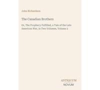 The Canadian Brothers: Or, The Prophecy Fulfilled, a Tale of the Late American War, in Two Volumes, Volume 2