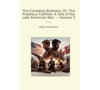 The Canadian Brothers; Or, The Prophecy Fulfilled: A Tale of the Late American War - Volume 2 (Classic Books)