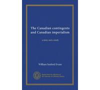 The Canadian contingents and Canadian imperialism: a story and a study