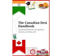 The Canadian Desi Handbook: Essential Advice for Immigration, Careers, and Daily Life