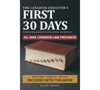 The Canadian Executor's First 30 Days: What every bank, court and government office asks for, and how to settle the estate from day one to final distribution