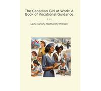 The Canadian Girl at Work: A Book of Vocational Guidance (Classic Books)