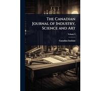 The Canadian Journal of Industry, Science and Art