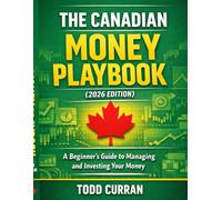 The Canadian Money Playbook: A Beginner’s Guide to Managing and Investing Your Money