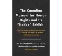The Canadian Museum for Human Rights and Its "Nakba" Exhibit: Bias and Animus in Process and Outcome and the Nature and Impact of the New Antisemitism in Canada