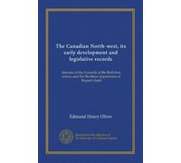 The Canadian North-west, its early development and legislative records (v.2): minutes of the Councils of the Red river colony and the Northern department of Rupert's land