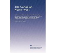 The Canadian North-west: Its history and its troubles from the early days of the fur-trade to the era of the railway and the settler with incidents ... and the narrative of three insurrections ,