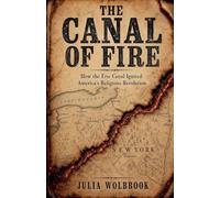 The Canal of Fire How the Erie Canal Ignited America's Religious Revolution