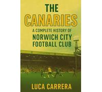 The Canaries: A Complete History of Norwich City Football Club