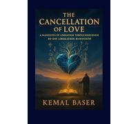 THE CANCELLATION OF LOVE: A Manifesto of Consciousness, Wholeness, and Radical Emotional Liberation The 40-Day Transformation Protocol That Ends Dependency and Awakens Authentic Love