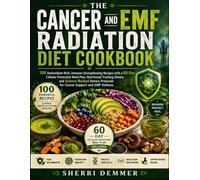 THE CANCER AND EMF RADIATION DIET COOKBOOK: 100 Antioxidant-Rich, Immune-Strengthening Recipes with a 60-Day Cellular Protection Meal Plan, ... Protocols for Cancer Support and EMF Defense.