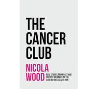 The Cancer Club: Real Stories from Past and Present Members of the Club No One Asks to Join