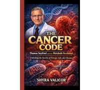 THE CANCER CODE: Thomas Seyfried and the Metabolic Revolution: Unlocking the Secrets of Energy, Life, and Disease