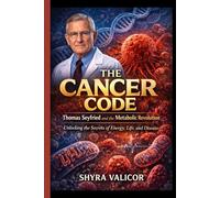 THE CANCER CODE: Thomas Seyfried and the Metabolic Revolution: Unlocking the Secrets of Energy, Life, and Disease