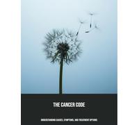 The Cancer Code: Understanding Causes, Symptoms, And Treatment Options
