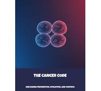 The Cancer Code: Unlocking Prevention, Evolution, And Control