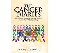 The Cancer Diaries: The Unfiltered Truth of Survivors' and Caregivers' Journeys Toward Healing and Hope