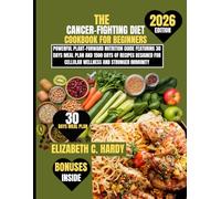 The Cancer-Fighting Diet Cookbook For Beginners 2026: Powerful Plant-Forward Nutrition Guide Featuring 30 Days Meal Plan and 1500 Days of Recipes ... Healthy Eating Series by Elizabeth C. Hardy)