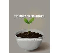 The Cancer-Fighting Kitchen: A Beginner'S Guide To Prevention And Recovery