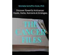 THE CANCER FILES: Discover Powerful Anticancer Foods, Herbs, Nutrients & Strategies