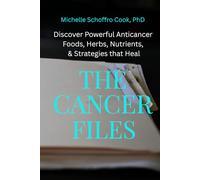 THE CANCER FILES: Discover Powerful Anticancer Foods, Herbs, Nutrients & Strategies that Heal