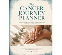 The Cancer Journey Planner: Appointment Tracker, Treatment Log & Wellness Journal: Chemo Cycle Tracker, Lab Results Log, Medication Log & Daily Healing Prompts for Cancer Patients