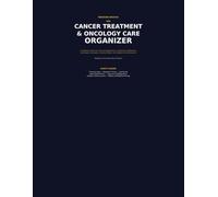 The Cancer Treatment & Oncology Care Organizer: A Complete System for Tracking Appointments, Chemotherapy, Radiation, Medications, Lab Results, Symptoms, Insurance Notes, and Caregiver Communication