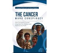 The Cancer Ward Conspiracy: A Medical Thriller on Corruption, Stolen Drugs, and the Battle for Truth in Africa’s Healthcare System