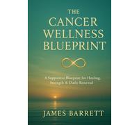 The Cancer Wellness Blueprint: A Supportive Blueprint for Healing, Strength & Daily Renewal (The Cancer Wellness Blueprint Trilogy)