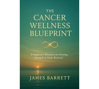 The Cancer Wellness Blueprint: A Supportive Blueprint for Healing, Strength & Daily Renewal (The Cancer Wellness Blueprint Trilogy)