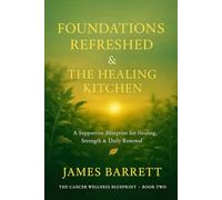 The Cancer Wellness Blueprint - Book Two: Foundations Refreshed & The Healing Kitchen: 2