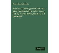 The Candee Genealogy. With Notices of Allied Families of Allyn, Catlin, Cooke, Mallery, Newell, Norton, Pynchon, and Wadsworth
