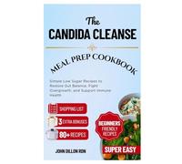 The Candida Cleanse Meal Prep Cookbook: Simple Low Sugar Recipes to Restore Gut Balance, Fight Overgrowth, and Support Immune Health
