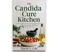 The Candida Cure Kitchen: The Complete Guide to Beating Candida with Healing Foods, Meal Plans, and Lifestyle Fixes