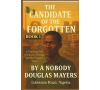 THE CANDIDATE OF THE FORGOTTEN: A Nigerian Tale of Chains, Change, and the People's Voice (THE CANDIDATE OF THE FOGOTTEN AND BURDEN OF POWER)