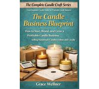 The Candle Business Blueprint: How to Start, Brand, and Grow a Profitable Candle Business Selling Handmade Candles Online and Locally (The Complete Candle Craft Series)