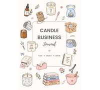 The Candle Business Journal: A Beautiful Planner to Help You Start, Manage & Grow Your Candle Business with Confidence
