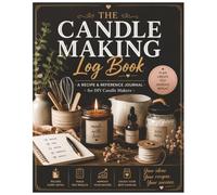 The Candle Making Log Book: A Candle Maker’s Recipe Journal for Wax, Wicks, Fragrance Oils, Burn Tests, Batch Notes, and DIY Candle Recipes