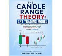 The Candle Range Theory: CRT Trading Model: Three-Candle Price Action Strategy to Identify High-Probability Entries, Reduce False Breakouts, and Trade with Confidence