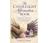 The Candlelight Affirmation Book: A Beginner’s Guide to Manifesting with Candles, Herbs and Crystals for Self-Love, Abundance, Relationships, Success, and Well-Being