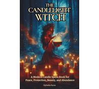 The Candlelight Witch: A Modern Candle Spells Book for Peace, Protection, Beauty, and Abundance For Beginners
