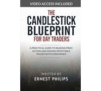 The Candlestick Blueprint for Day Traders: A Practical Guide to Reading Price Action and Making Profitable Trades with Confidence