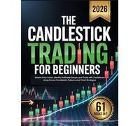 The Candlestick Trading for Beginners: Master Price Action, Identify Profitable Setups, and Trade with Confidence Using Proven Candlestick Patterns and Chart Strategies