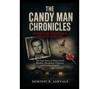 The Candy Man Chronicles: Secrets of Houston’s Hidden Horror: The True Story of Dean Corll: Murder, Deception, Violence, and Unseen Tragedy