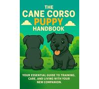 The Cane Corso Puppy Handbook: Your Essential Guide to Training, Care, and Living with Your New Companion