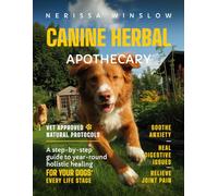 The Canine Herbal Apothecary: Vet-Approved Natural Protocols to Soothe Anxiety, Heal Digestive Issues & Relieve Joint Pain: Your Safe, Step-by-Step Guide for Your Dogs' Every Life Stage