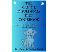 The Canine Insulinoma Diet Cookbook: Vet-Approved Recipes to Support Dogs with Insulinoma