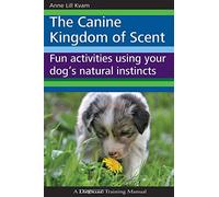 The Canine Kingdom of Scent: Fun Activities Using Your Dog's Natural Instincts