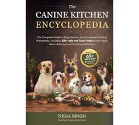 The Canine Kitchen Encyclopedia: Complete Guide to Dog Nutrition & Homemade Feeding: 300+ Safe & Toxic Foods across Indian, Asian, American & Continental Kitchens, with Bonus 65+ Ultra-Fast Recipes