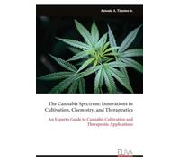 The Cannabis Spectrum: Innovations in Cultivation, Chemistry, and Therapeutics: An Expert's Guide to Cannabis Cultivation and Therapeutic Applications